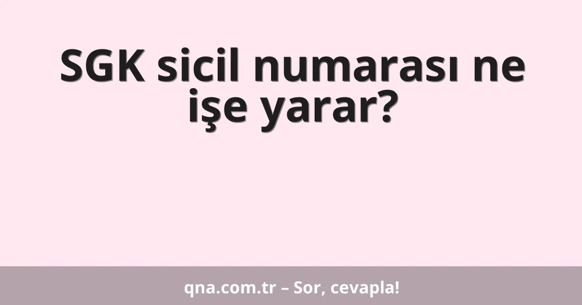 SGK sicil numarası ne işe yarar?