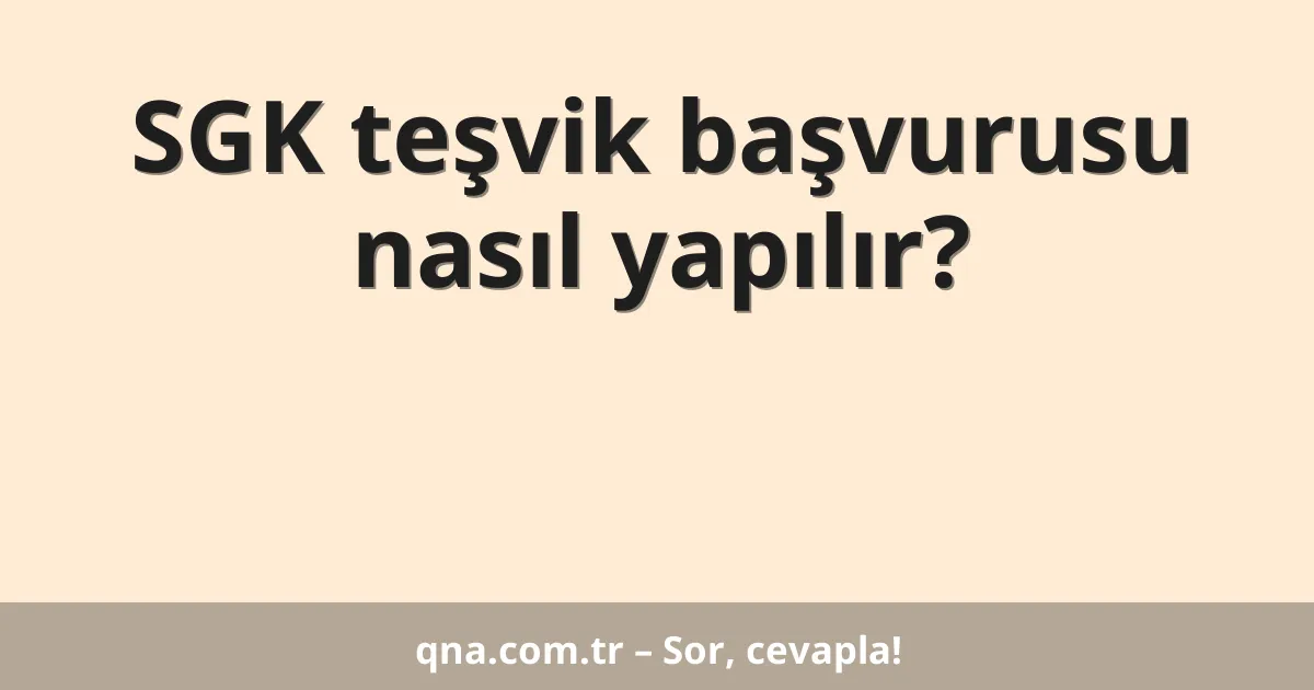 SGK teşvik başvurusu nasıl yapılır?
