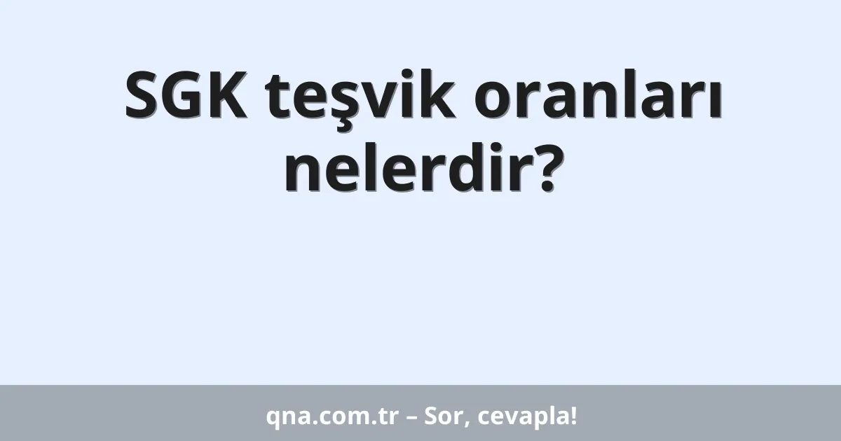 SGK teşvik oranları nelerdir?