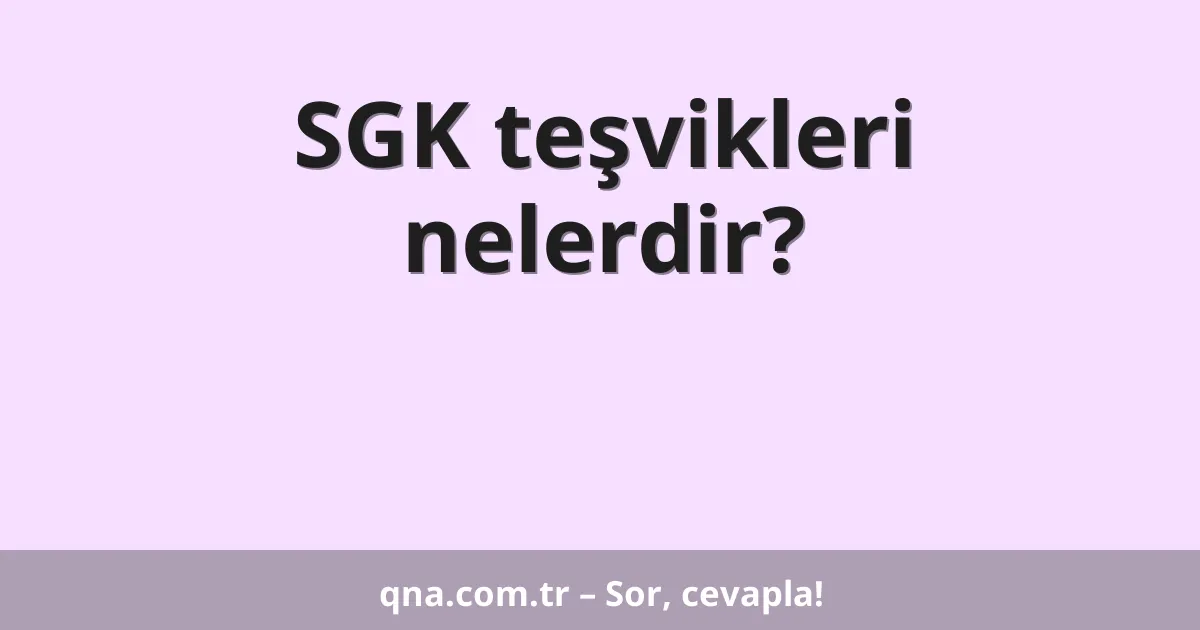 SGK teşvikleri nelerdir?