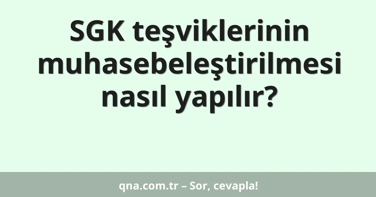 SGK teşviklerinin muhasebeleştirilmesi nasıl yapılır?