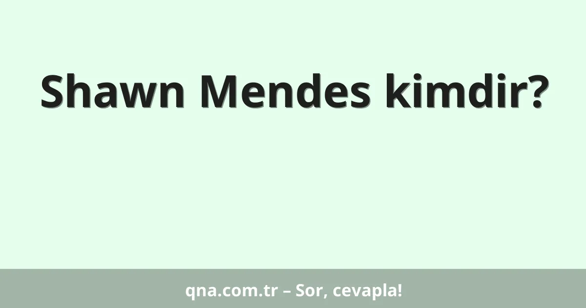 Shawn Mendes kimdir?