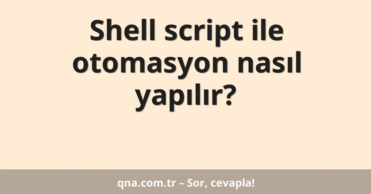 Shell script ile otomasyon nasıl yapılır?