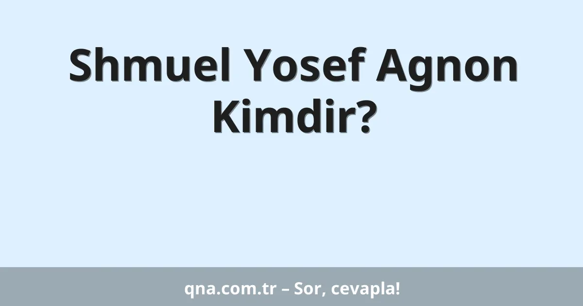 Shmuel Yosef Agnon Kimdir?