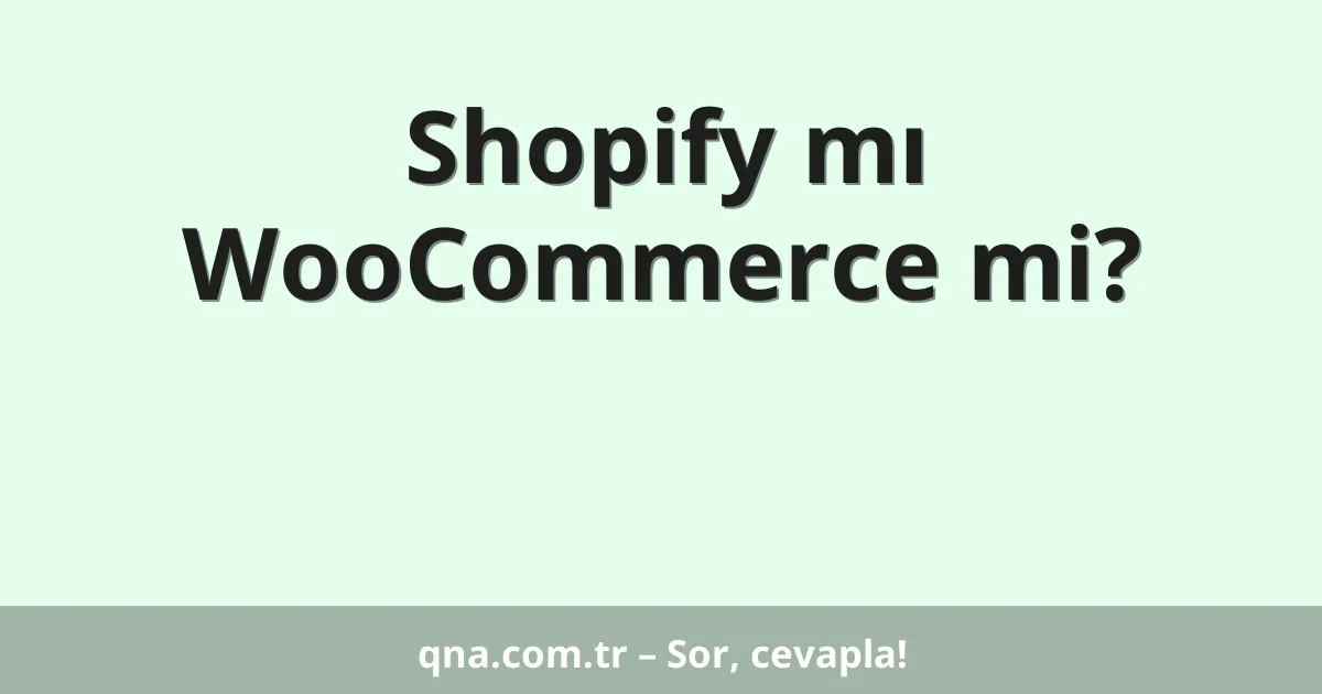 Shopify mı WooCommerce mi?