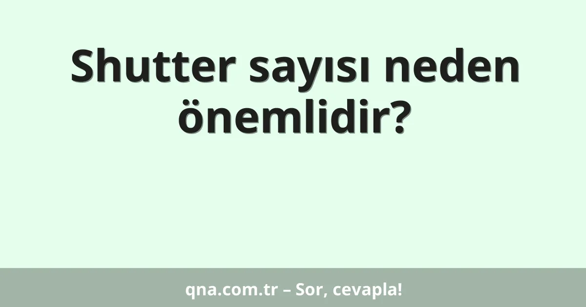 Shutter sayısı neden önemlidir?