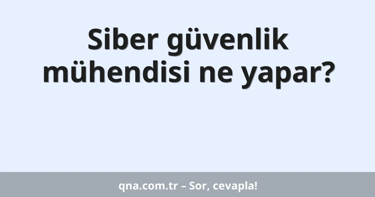 Siber güvenlik mühendisi ne yapar?