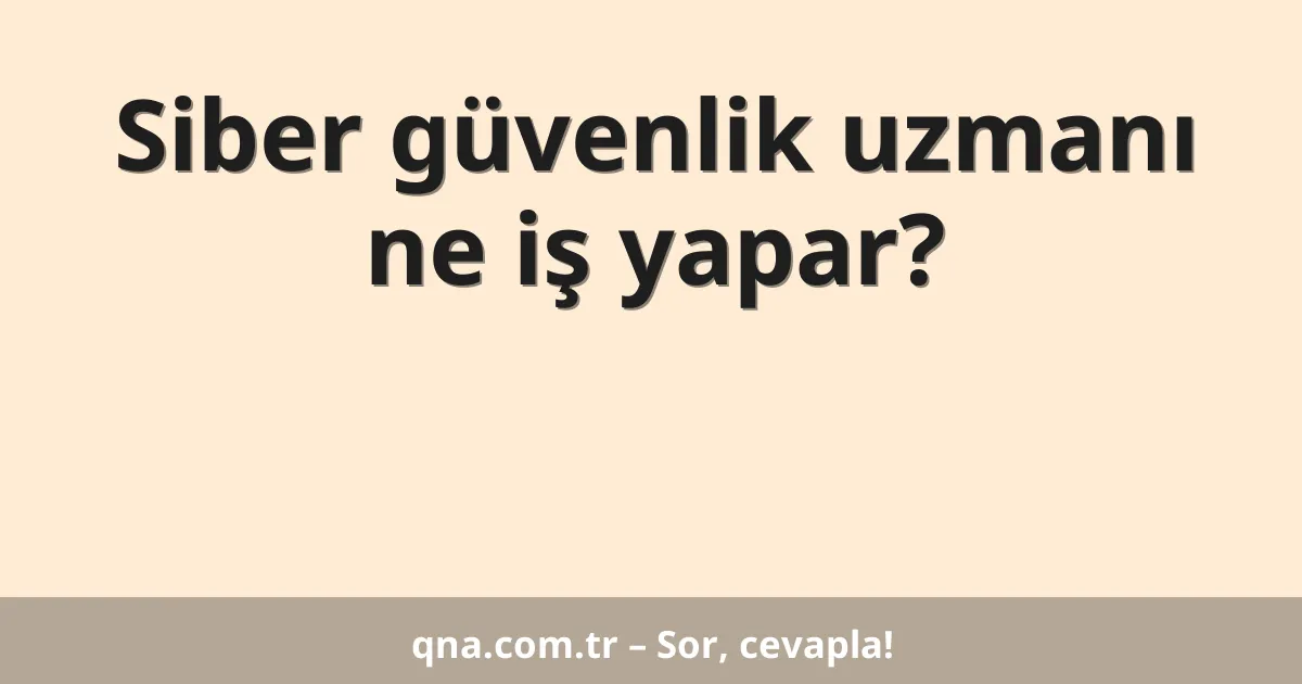 Siber güvenlik uzmanı ne iş yapar?