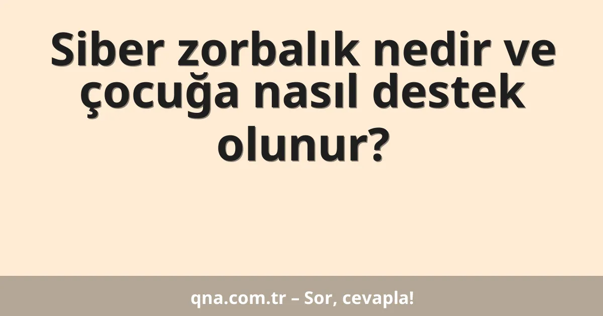 Siber zorbalık nedir ve çocuğa nasıl destek olunur?