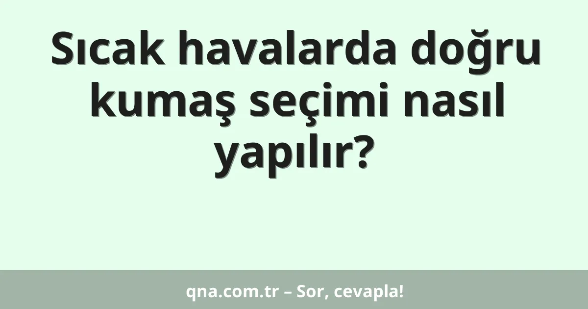Sıcak havalarda doğru kumaş seçimi nasıl yapılır?