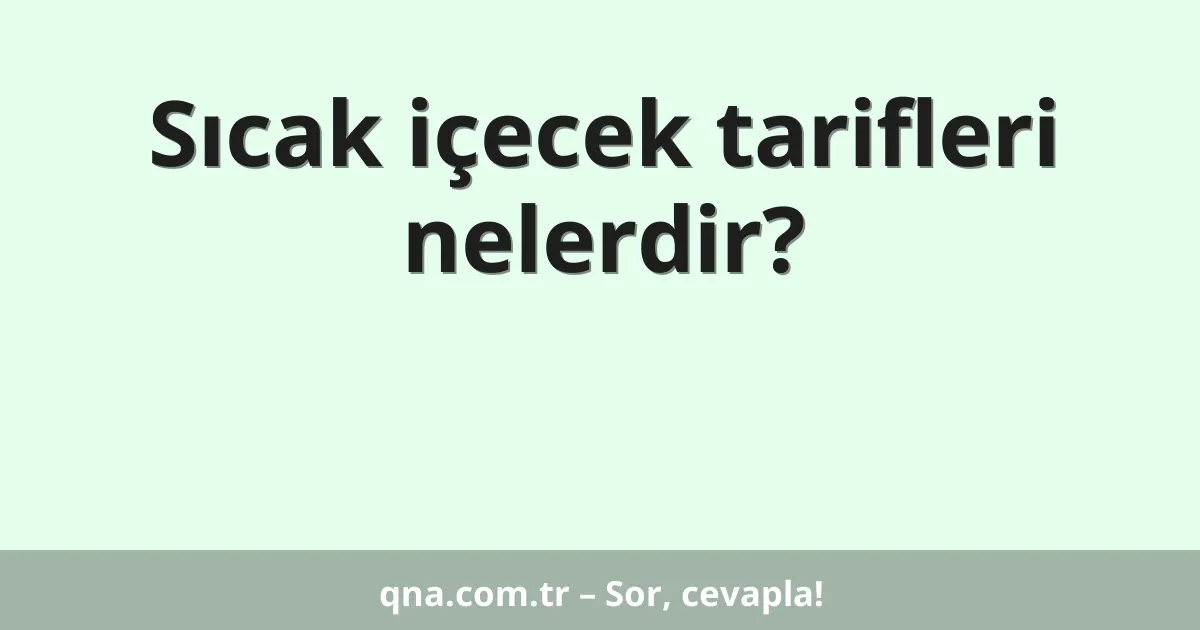 Sıcak içecek tarifleri nelerdir?