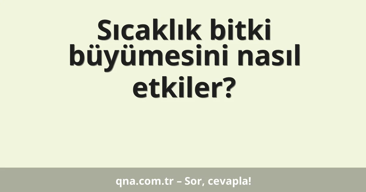 Sıcaklık bitki büyümesini nasıl etkiler?