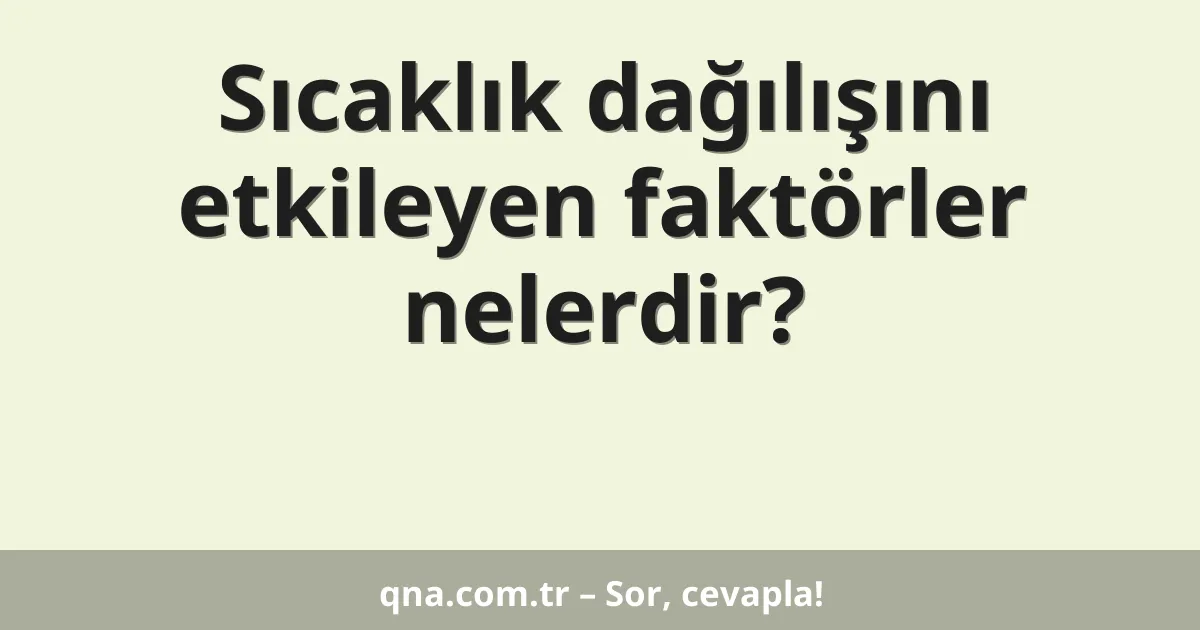 Sıcaklık dağılışını etkileyen faktörler nelerdir?