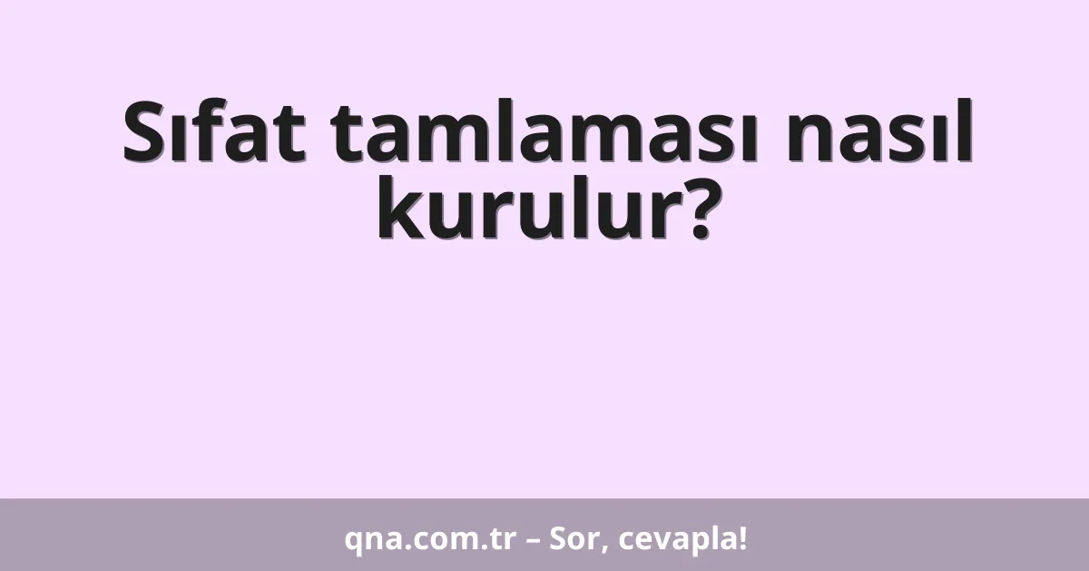 Sıfat tamlaması nasıl kurulur?