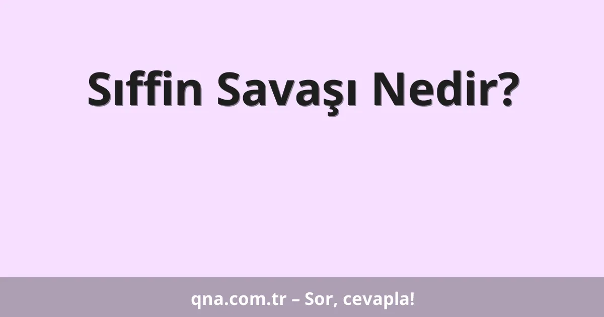 Sıffin Savaşı Nedir?