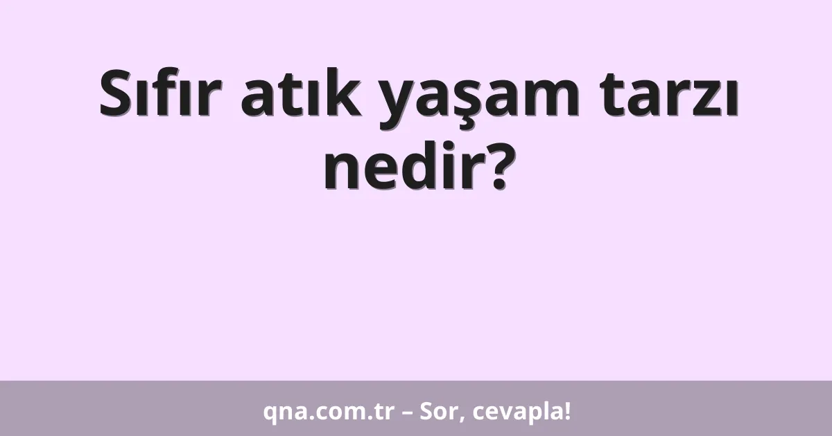 Sıfır atık yaşam tarzı nedir?