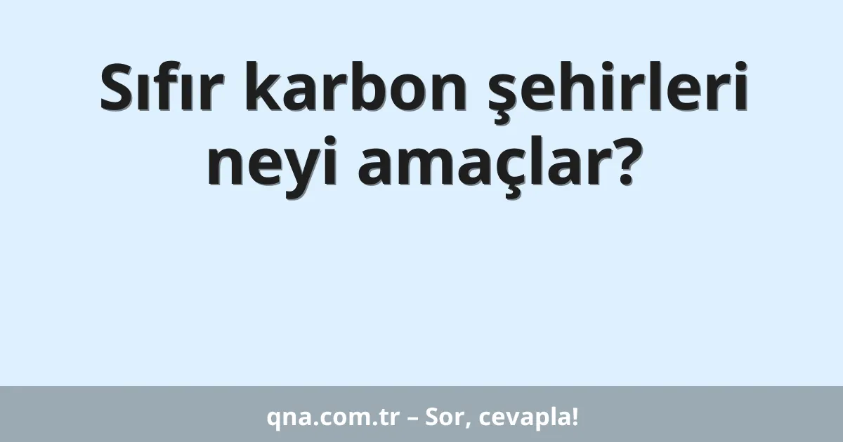 Sıfır karbon şehirleri neyi amaçlar?
