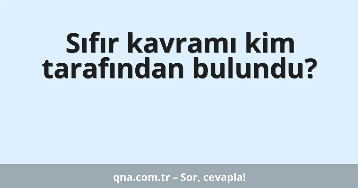 Sıfır kavramı kim tarafından bulundu?