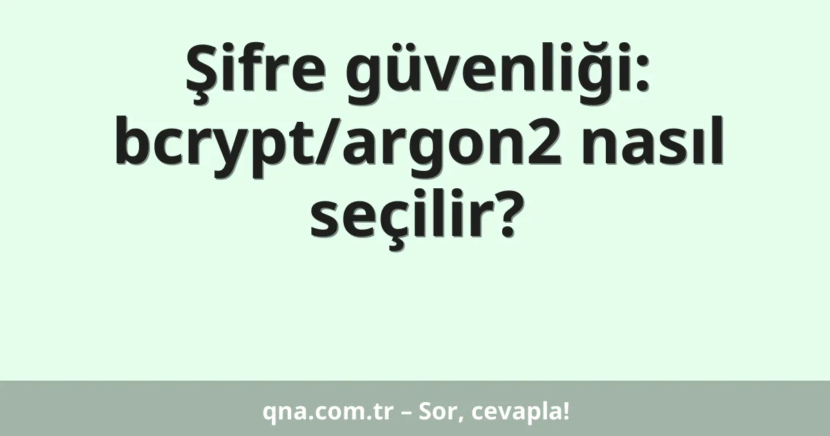 Şifre güvenliği: bcrypt/argon2 nasıl seçilir?
