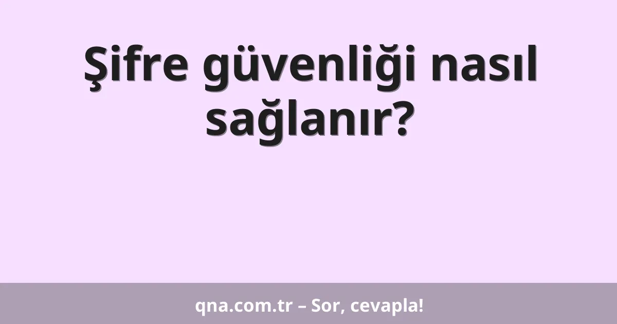Şifre güvenliği nasıl sağlanır?