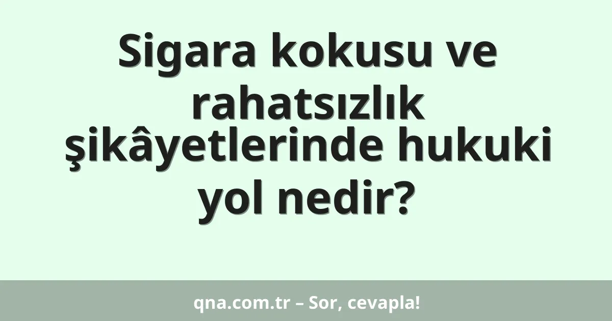 Sigara kokusu ve rahatsızlık şikâyetlerinde hukuki yol nedir?
