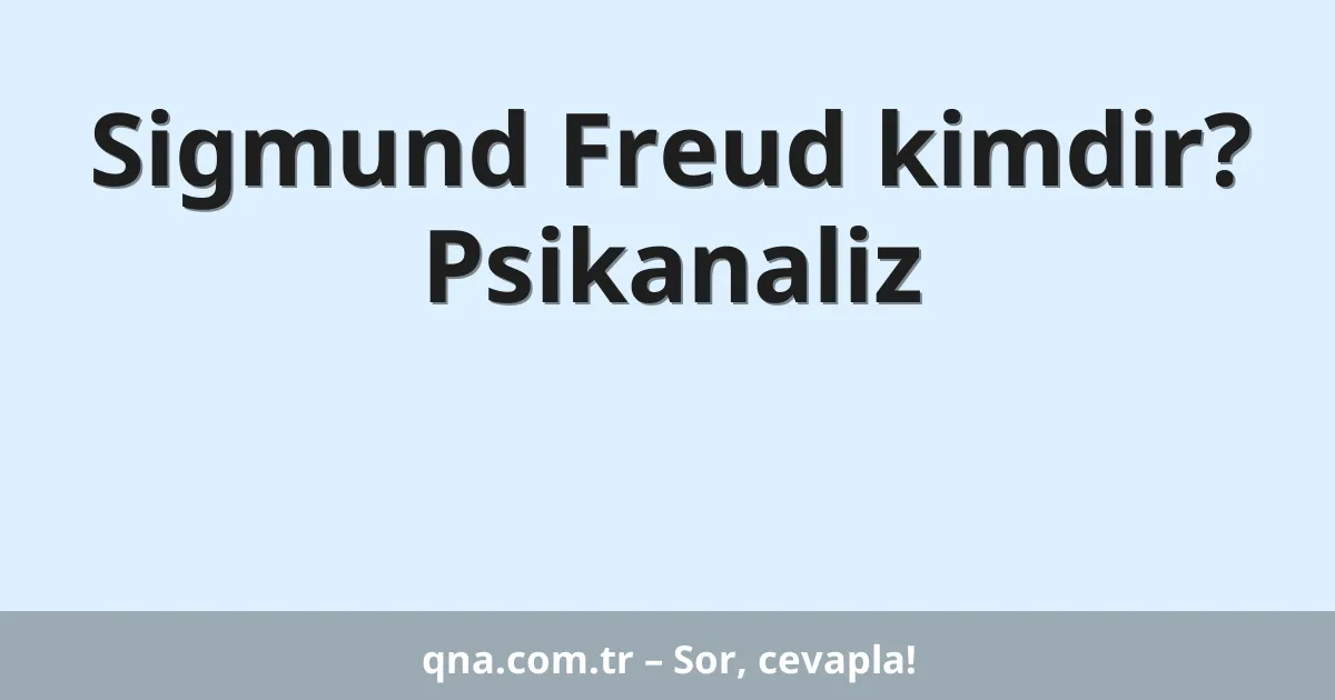Sigmund Freud kimdir? Psikanaliz