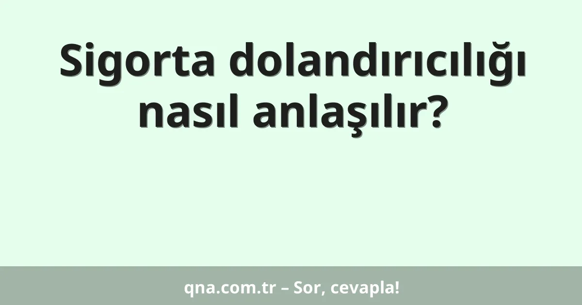 Sigorta dolandırıcılığı nasıl anlaşılır?