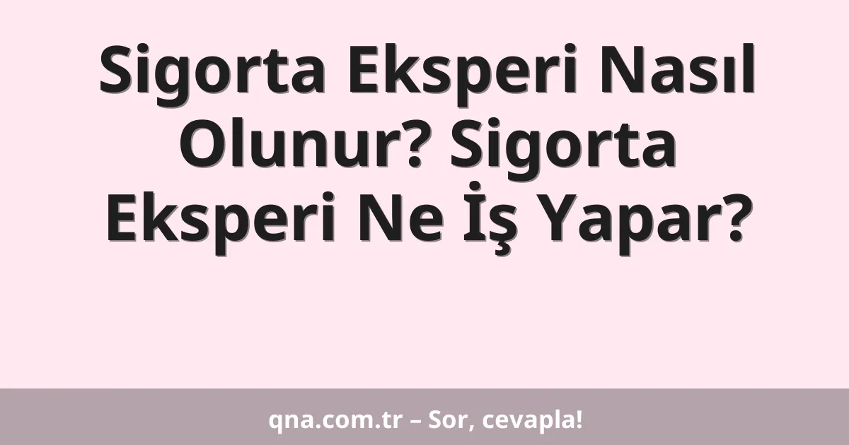 Sigorta Eksperi Nasıl Olunur? Sigorta Eksperi Ne İş Yapar?