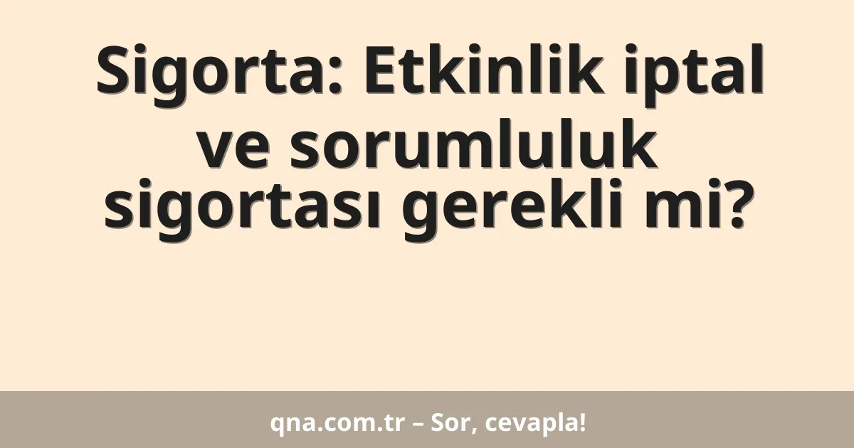 Sigorta: Etkinlik iptal ve sorumluluk sigortası gerekli mi?