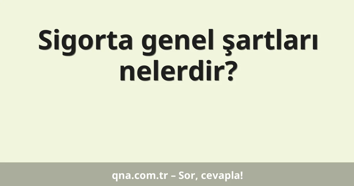 Sigorta genel şartları nelerdir?