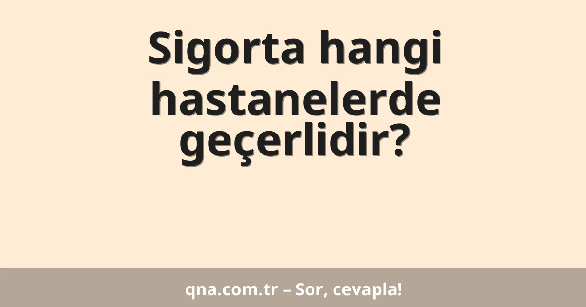 Sigorta hangi hastanelerde geçerlidir?