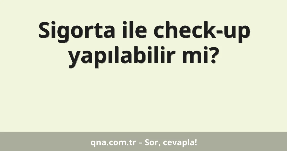 Sigorta ile check-up yapılabilir mi?