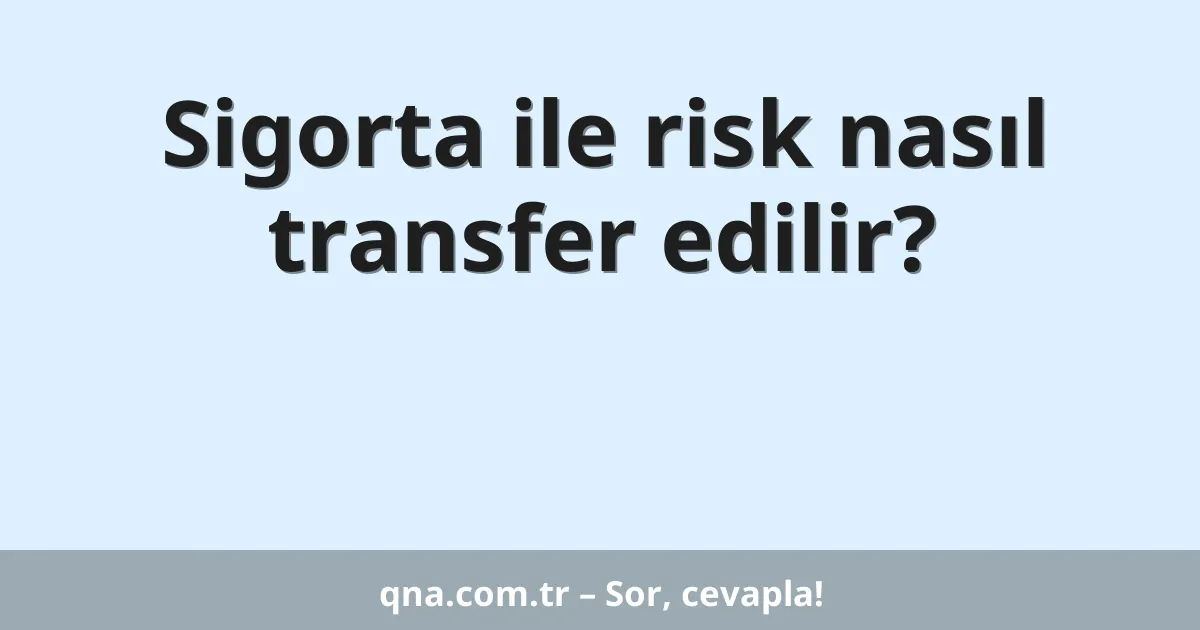 Sigorta ile risk nasıl transfer edilir?