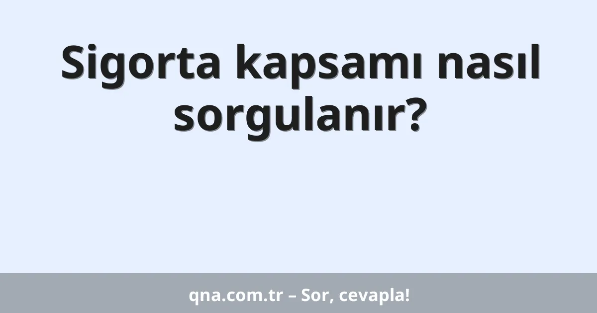 Sigorta kapsamı nasıl sorgulanır?