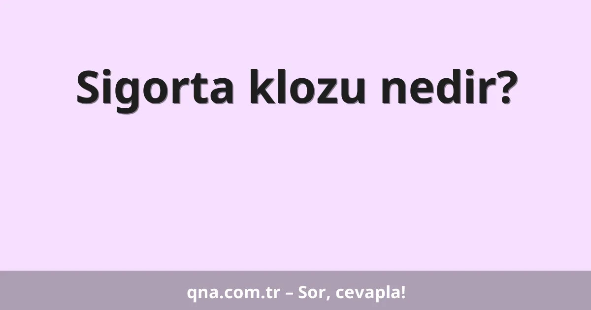 Sigorta klozu nedir?