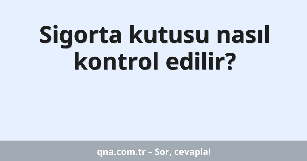 Sigorta kutusu nasıl kontrol edilir?