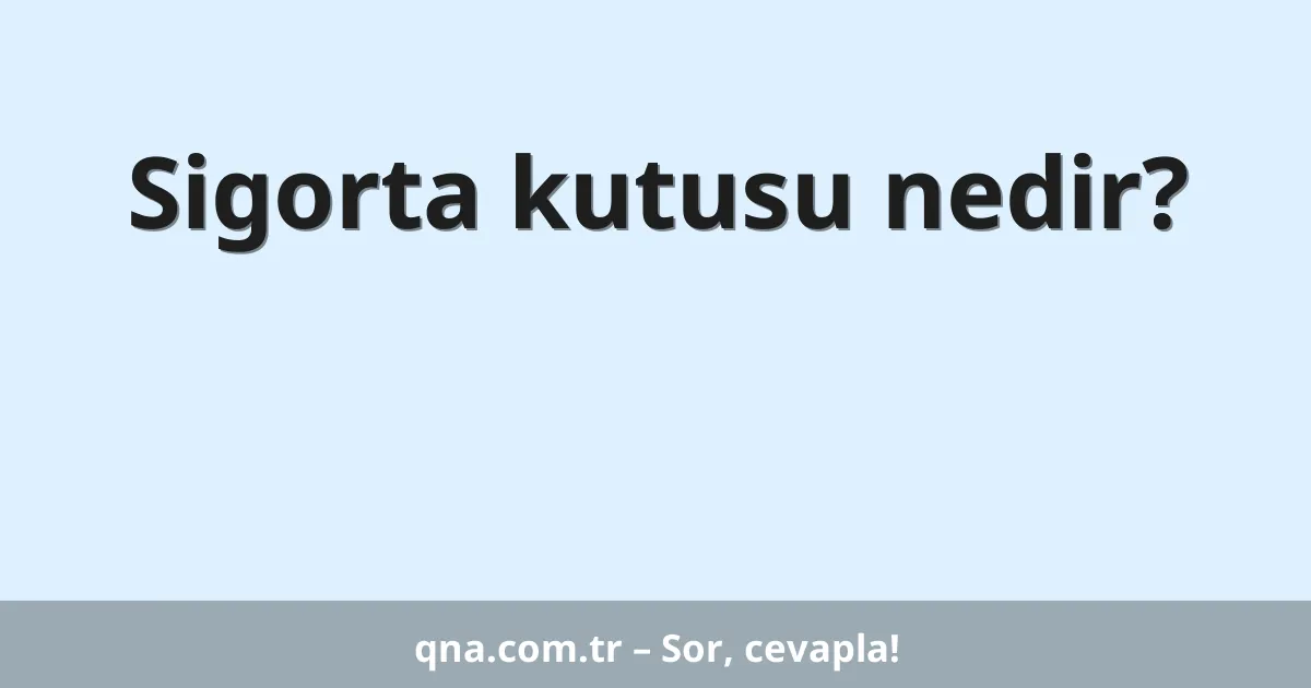 Sigorta kutusu nedir?