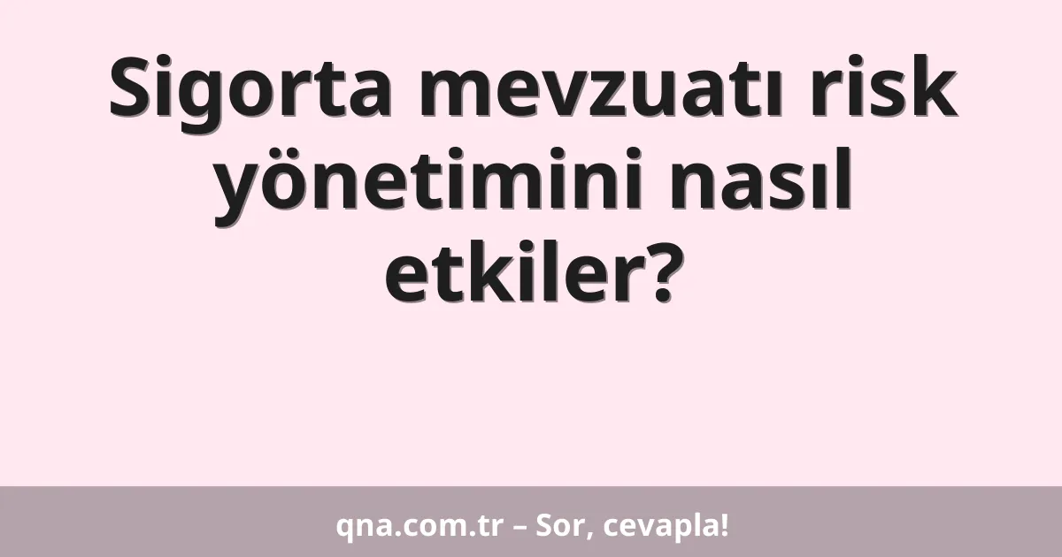 Sigorta mevzuatı risk yönetimini nasıl etkiler?