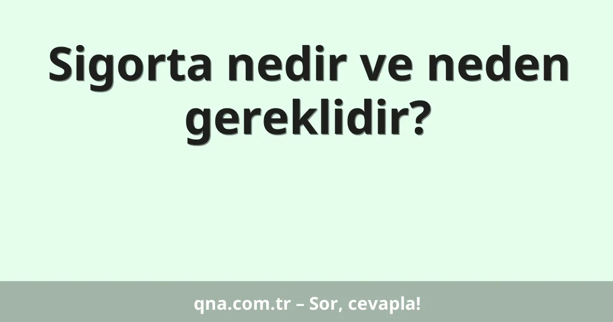Sigorta nedir ve neden gereklidir?