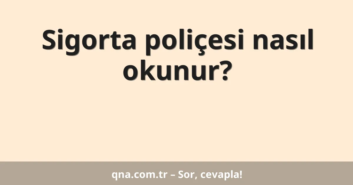 Sigorta poliçesi nasıl okunur?
