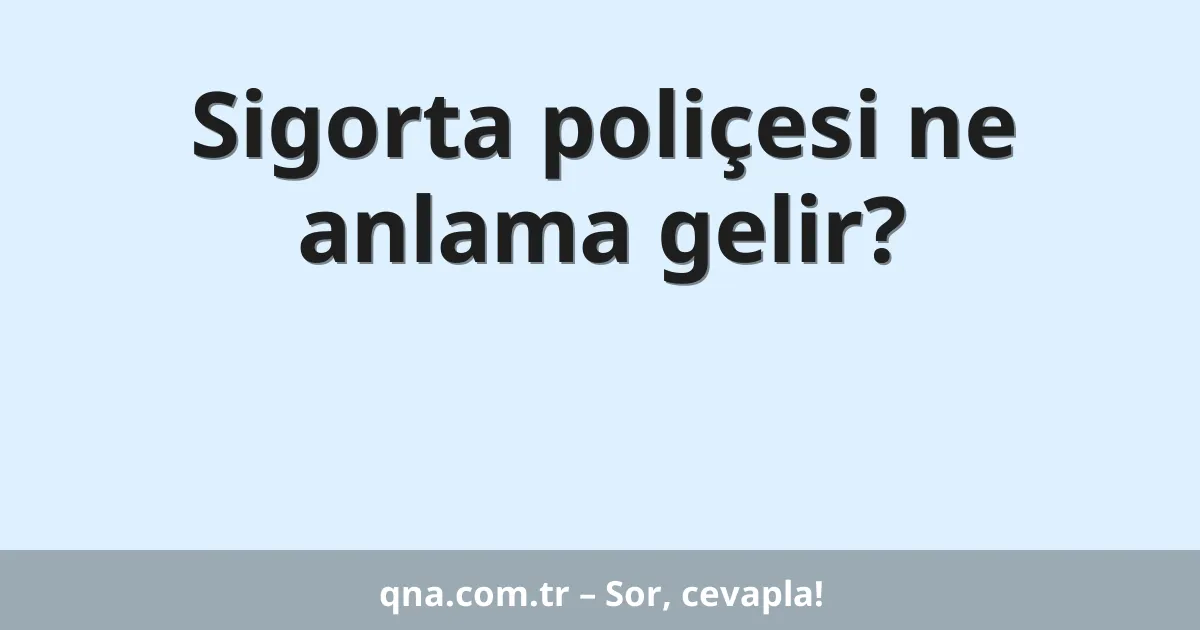 Sigorta poliçesi ne anlama gelir?