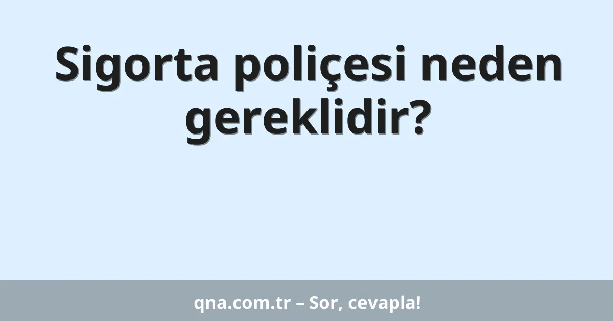 Sigorta poliçesi neden gereklidir?