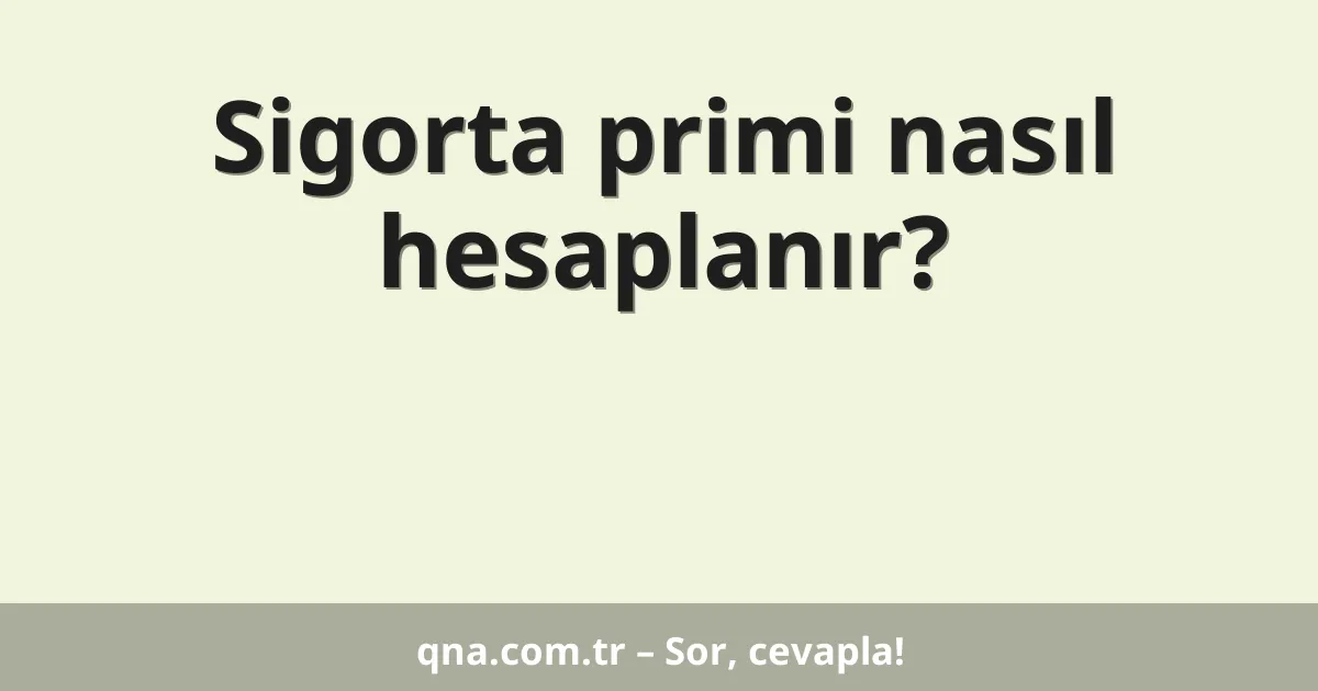 Sigorta primi nasıl hesaplanır?