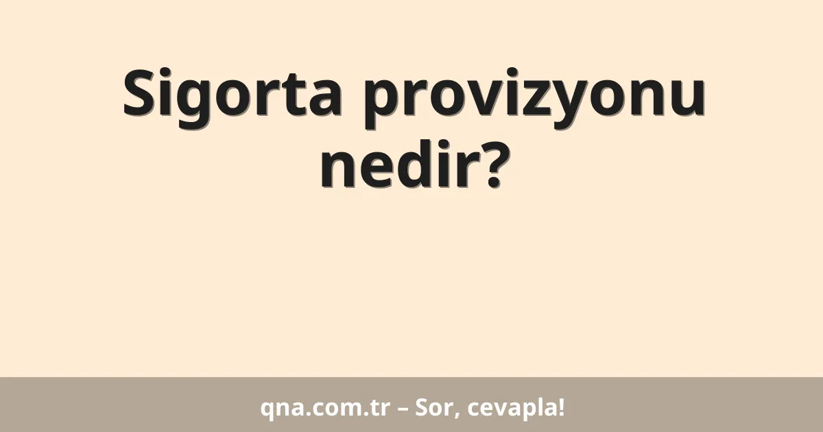 Sigorta provizyonu nedir?