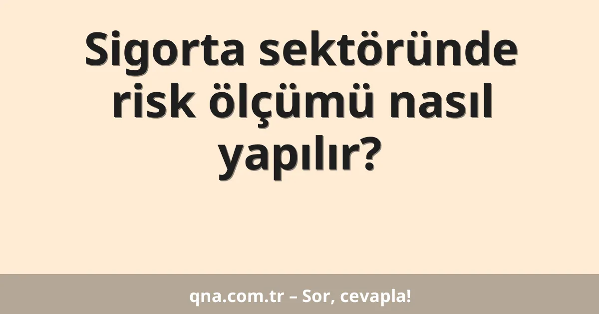 Sigorta sektöründe risk ölçümü nasıl yapılır?