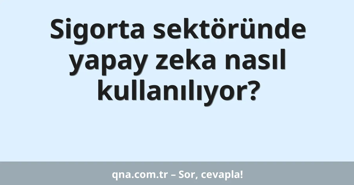 Sigorta sektöründe yapay zeka nasıl kullanılıyor?