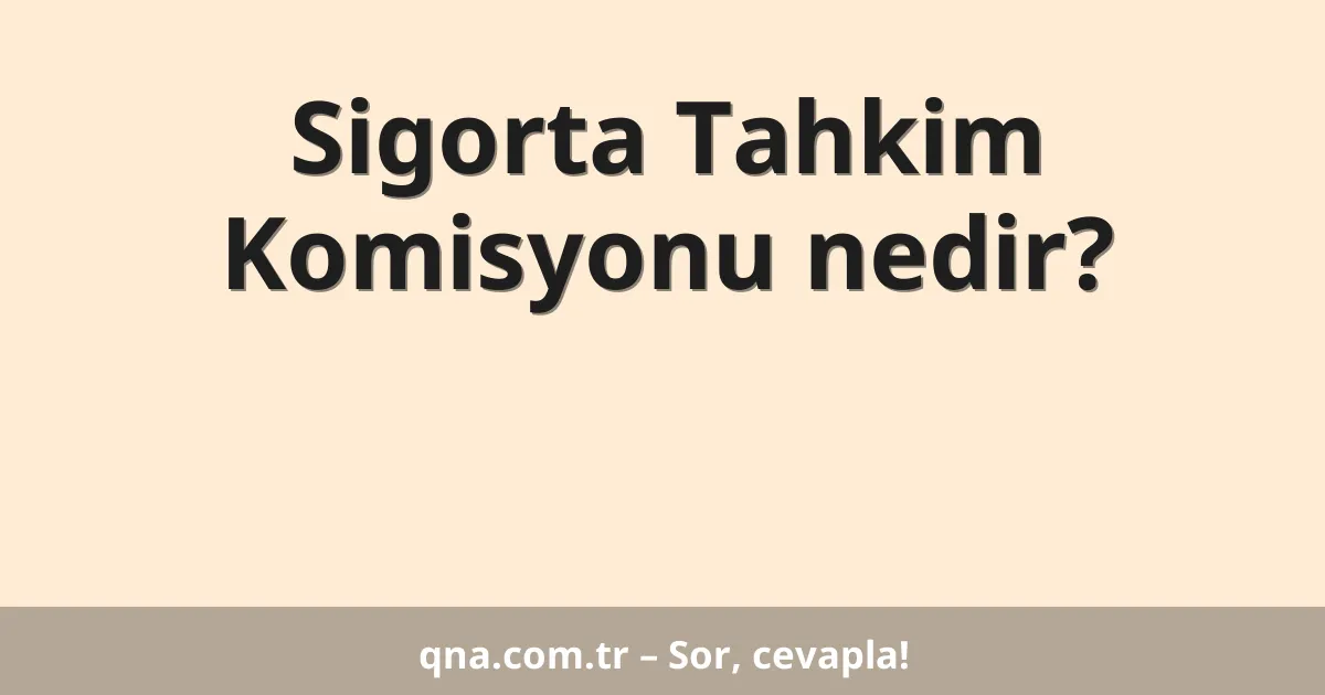 Sigorta Tahkim Komisyonu nedir?