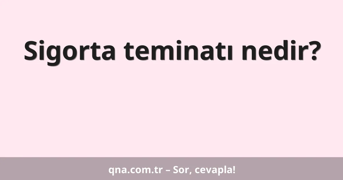 Sigorta teminatı nedir?