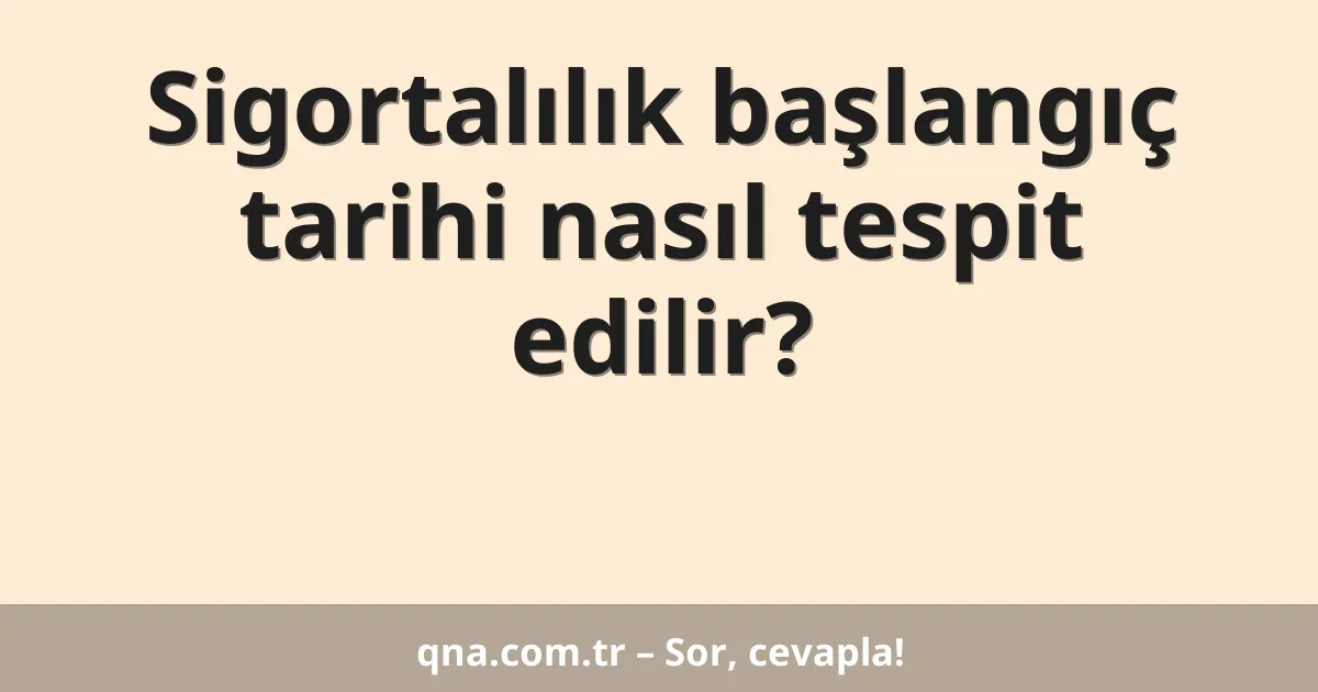Sigortalılık başlangıç tarihi nasıl tespit edilir?