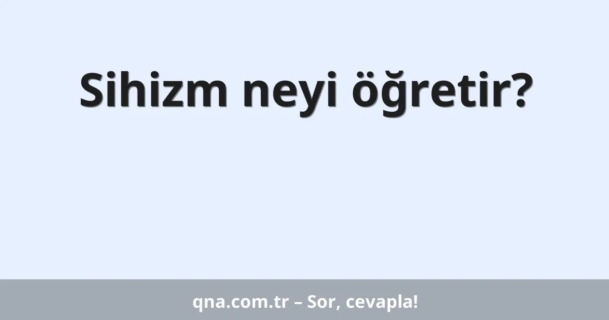 Sihizm neyi öğretir?